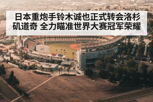 日本重炮手铃木诚也正式转会洛杉矶道奇 全力瞄准世界大赛冠军荣耀