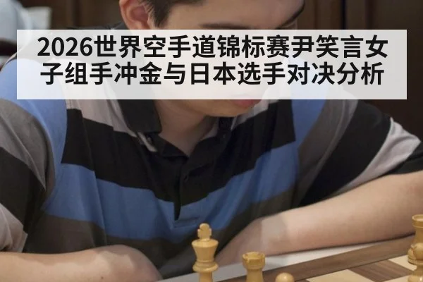 2026世界空手道锦标赛尹笑言女子组手冲金与日本选手对决分析